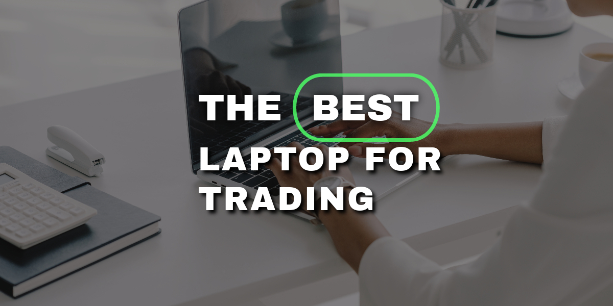 How to choose the Best Laptop for Trading Purposes today?