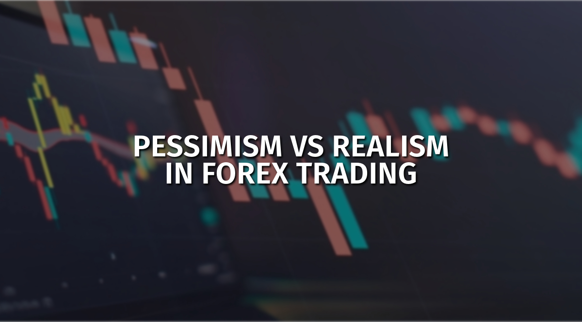 Pessimism vs realism in Forex trading 
